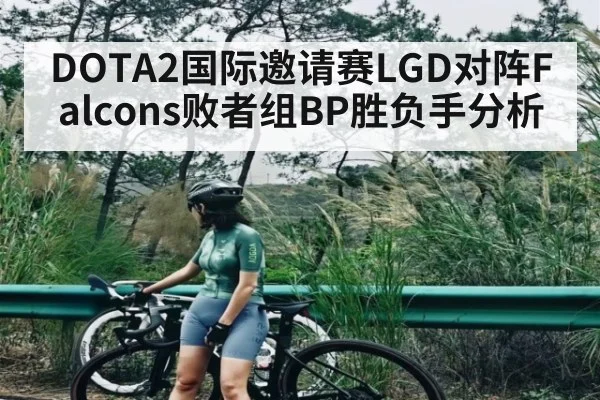 DOTA2国际邀请赛LGD对阵Falcons败者组BP胜负手分析