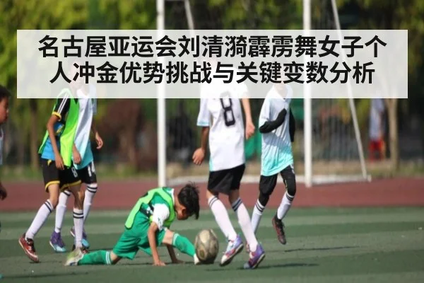 名古屋亚运会刘清漪霹雳舞女子个人冲金优势挑战与关键变数分析